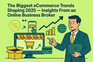 The Biggest eCommerce Trends Shaping 2025 — Insights From an Online Business Broker